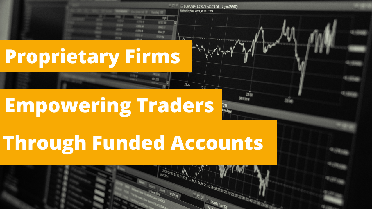 Proprietary Firms Empowering Traders through Funded Accounts