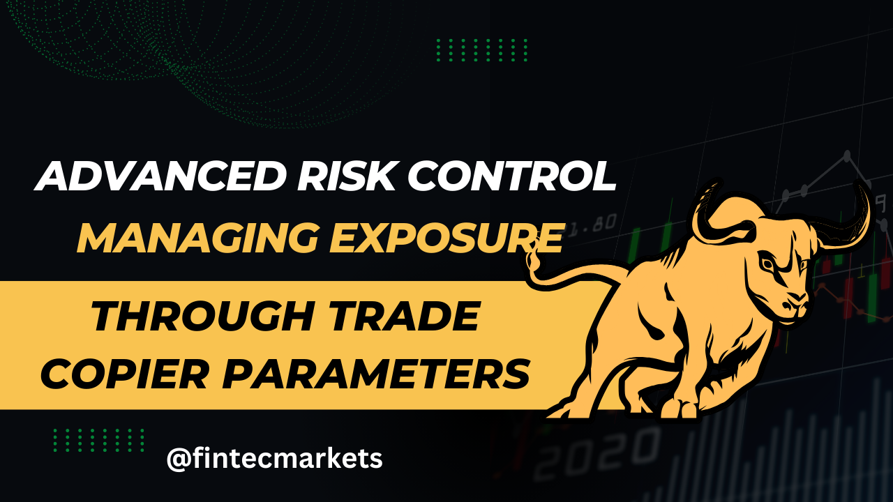 Advanced Risk Control: Managing Exposure Through Trade Copier Parameters