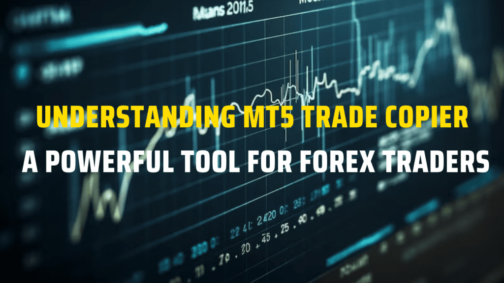 Understanding MT5 Trade Copier A Powerful Tool for Forex Traders