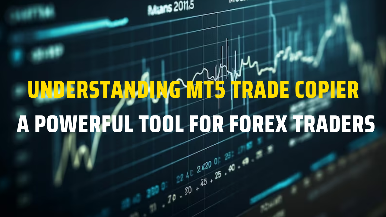 Understanding MT5 Trade Copier A Powerful Tool for Forex Traders