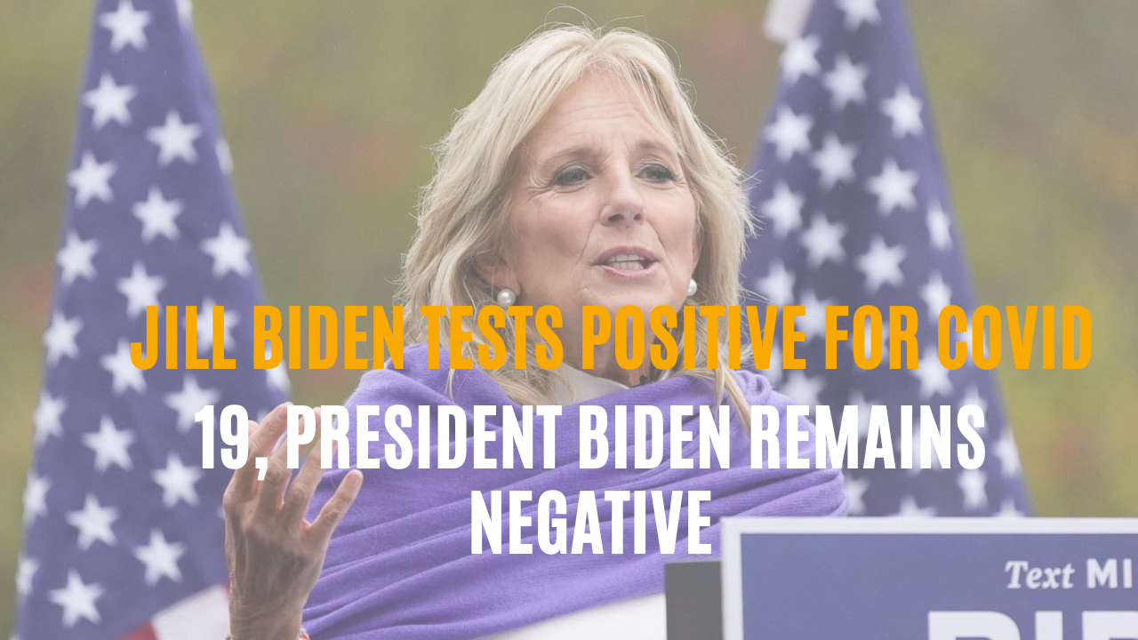 Jill Biden Tests Positive for COVID-19, President Biden Remains Negative