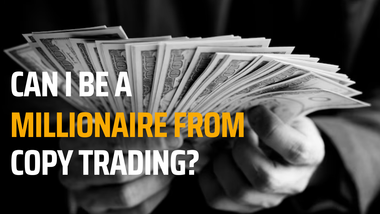Can I Be a Millionaire from Copy Trading?