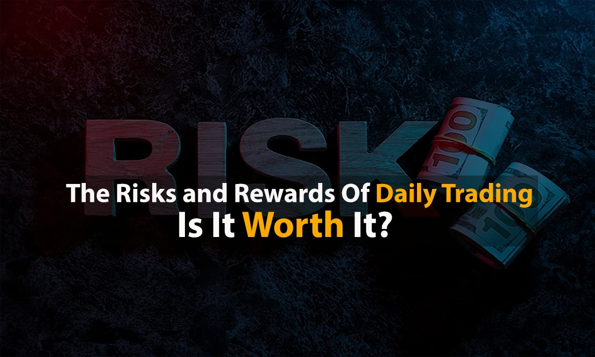 The Risks and Rewards of Daily Trading: Is It Worth It?