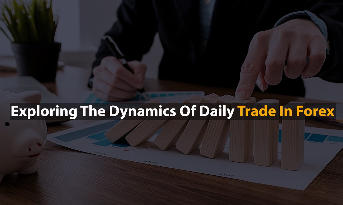 Exploring the Dynamics of Daily Trade in Forex
