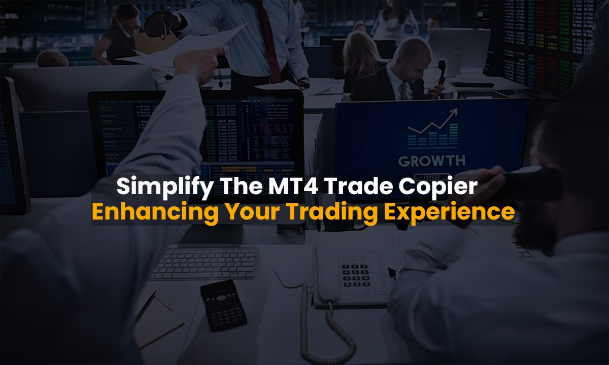Simplify The MT4 Trade Copier Enhancing Your Trading Experience