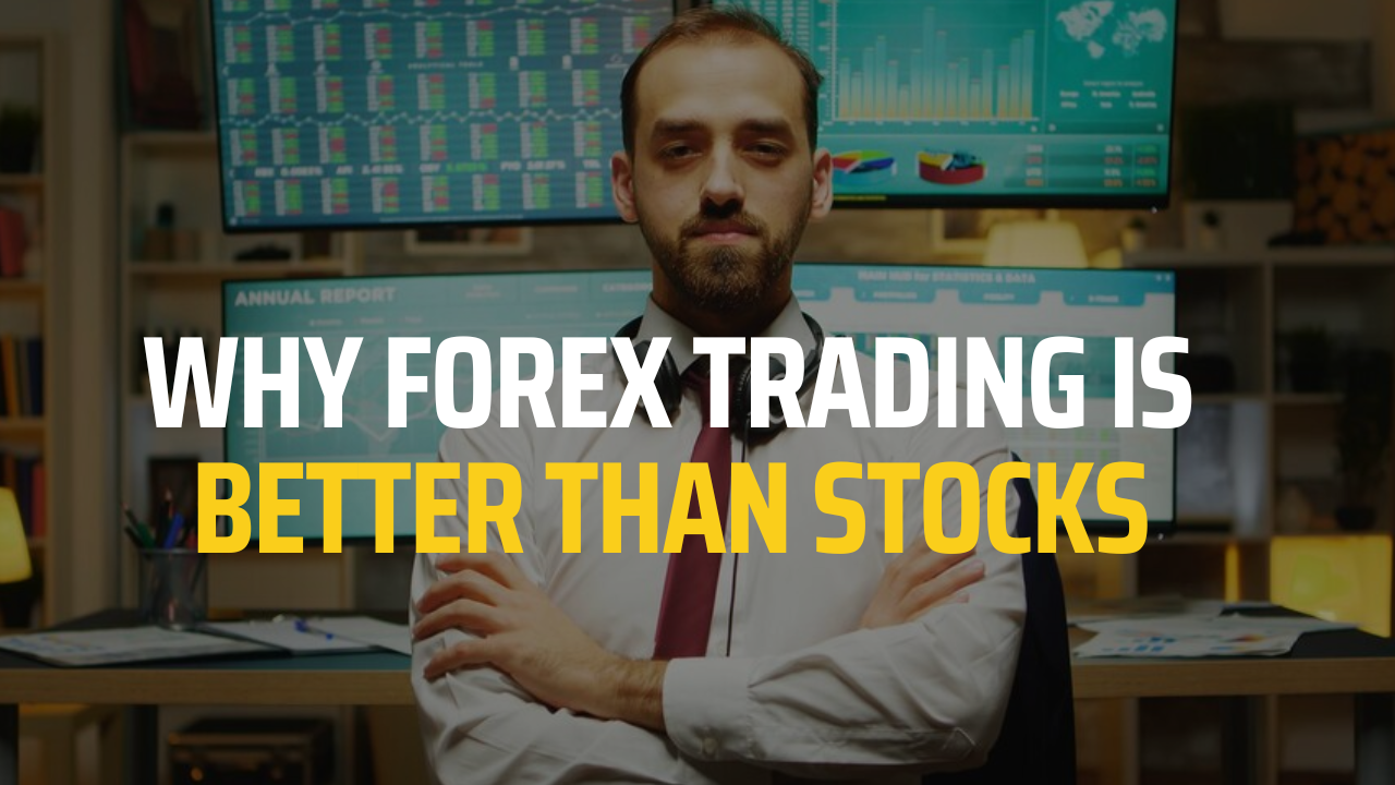 Why Forex Trading is Better Than Stocks