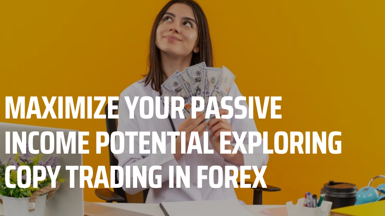 Maximize Your Passive Income Potential Exploring Copy Trading in Forex