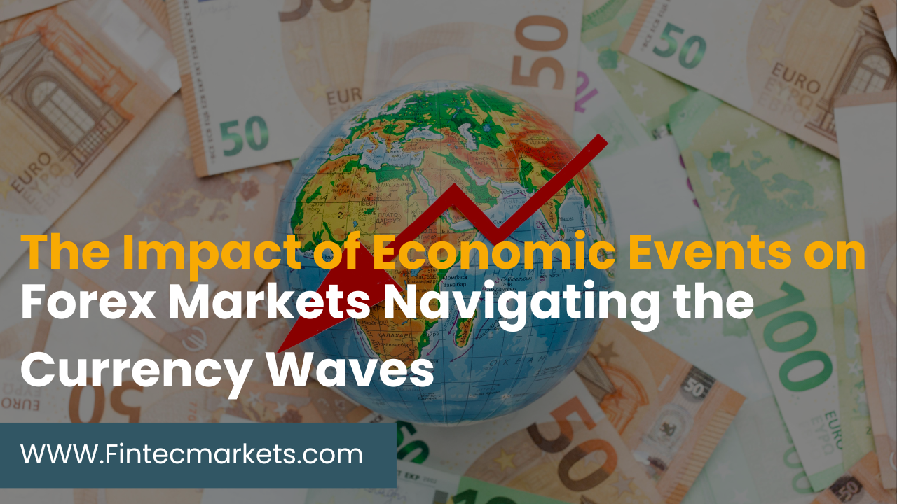 The Impact of Economic Events on Forex Markets Navigating the Currency Waves