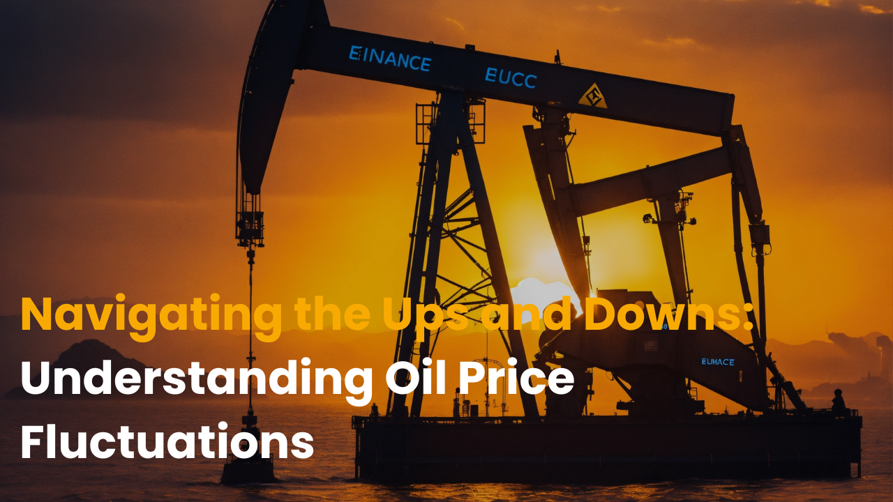 Navigating the Ups and Downs: Understanding Oil Price Fluctuations