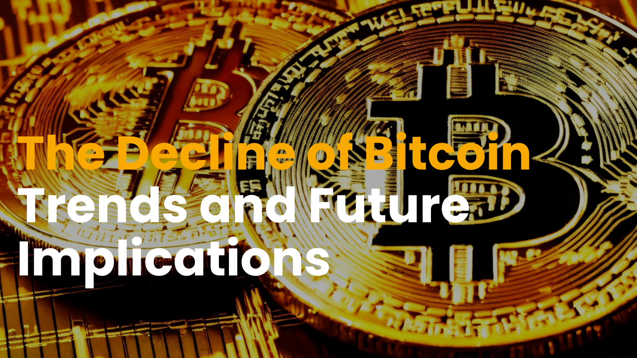 The Decline of Bitcoin: Trends and Future Implications
