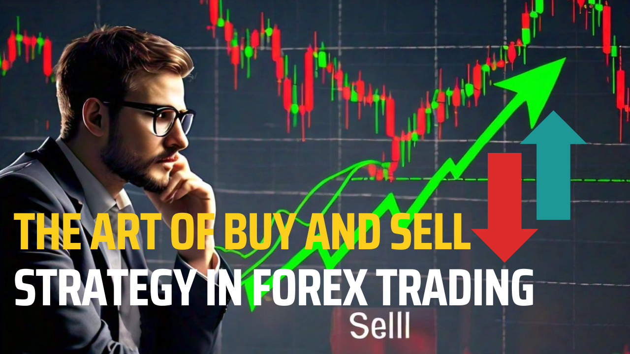 The Art of Buy and Sell Strategy in Forex Trading